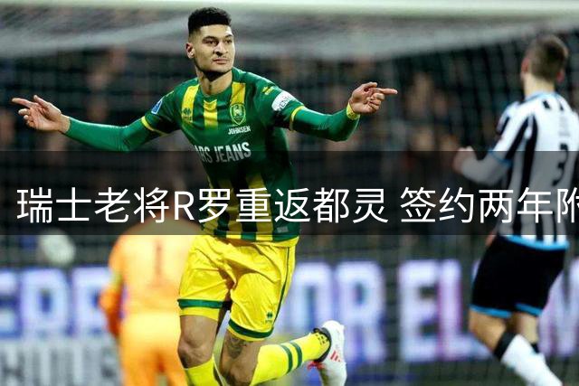 瑞士老将R罗重返都灵 签约两年附带续约条款